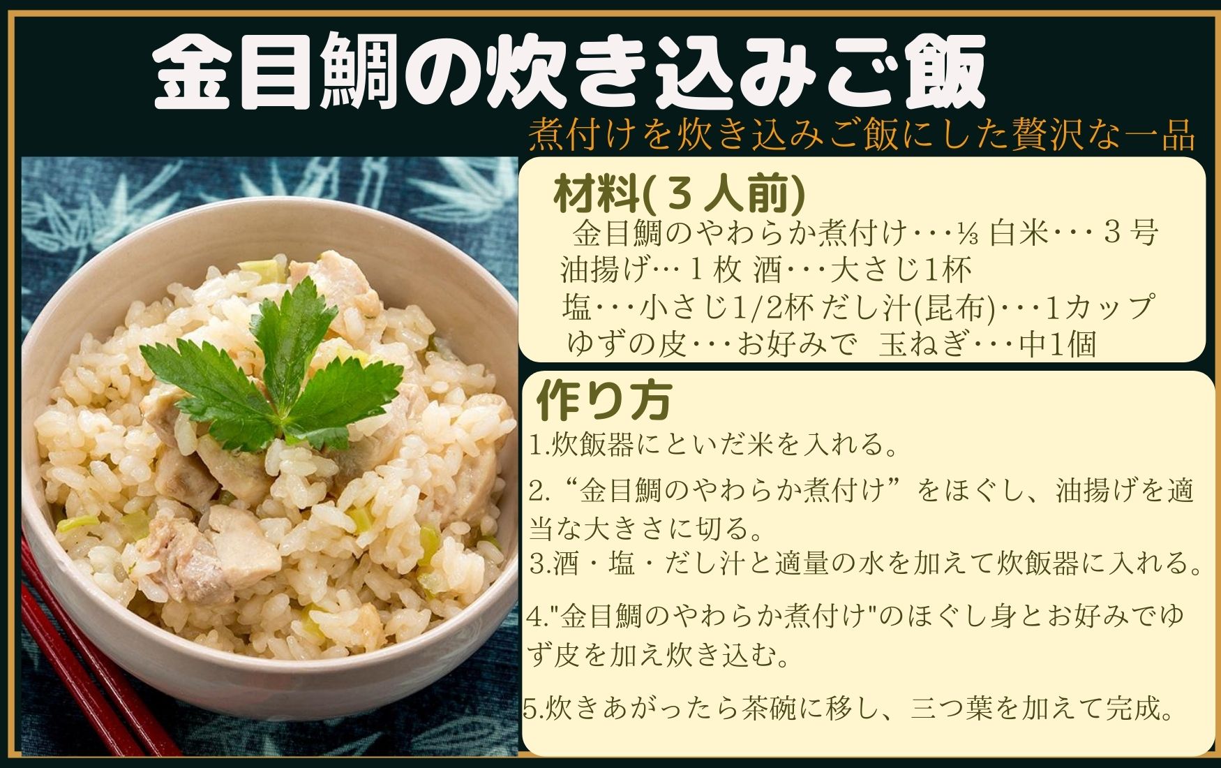 金目鯛の炊き込みご飯煮付けを炊き込みご飯にした贅沢な一品材料(3人前)金目鯛のやわらか煮付け1/3白米3号油揚げ1枚酒大さじ1杯塩小さじ1/2だし汁(昆布)1カップゆずの皮お好みで玉ねぎ中１個作り方１．炊飯器にといだ米を入れる。2.金目鯛のやわらか煮付けをほぐし、油揚げを適当な大きさに切る。3.酒・塩・だし汁と適量の水を加えて炊飯器に入れる。4.マカロニを加えて中火にかけ、かき混ぜながら煮る。沸騰したら火を弱めて、さらに3分煮る。5.炊きあがったら茶碗に移し、三つ葉を加えて完成。